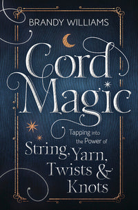 Cord Magic - Tapping into the Power of String, Yarn, Twists & Knots